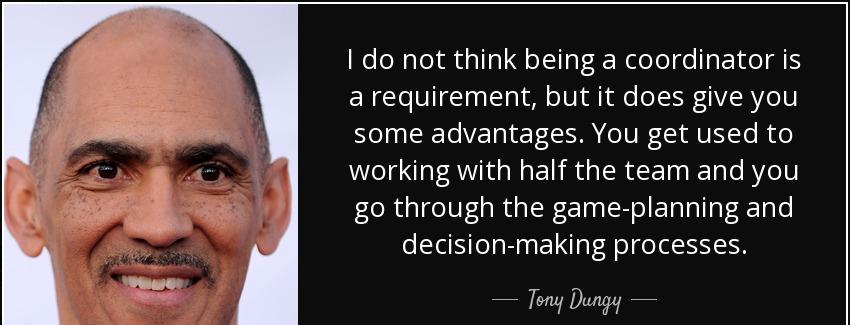 quote i do not think being a coordinator is a requirement but it does give you some advantages tony dungy Quotes