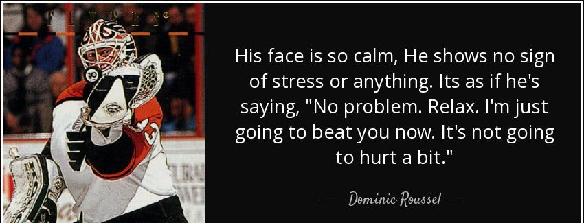 quote his face is so calm he shows no sign of stress or anything its as if he s saying no dominic roussel Quotes
