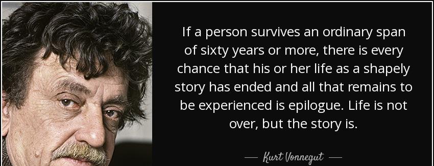 quote if a person survives an ordinary span of sixty years or more there is every chance that kurt vonnegut Quotes