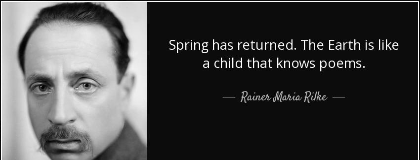 quote spring has returned the earth is like a child that knows poems rainer maria rilke Quotes