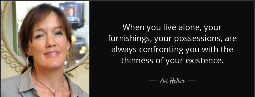 quote when you live alone your furnishings your possessions are always confronting you with zoe heller Quotes