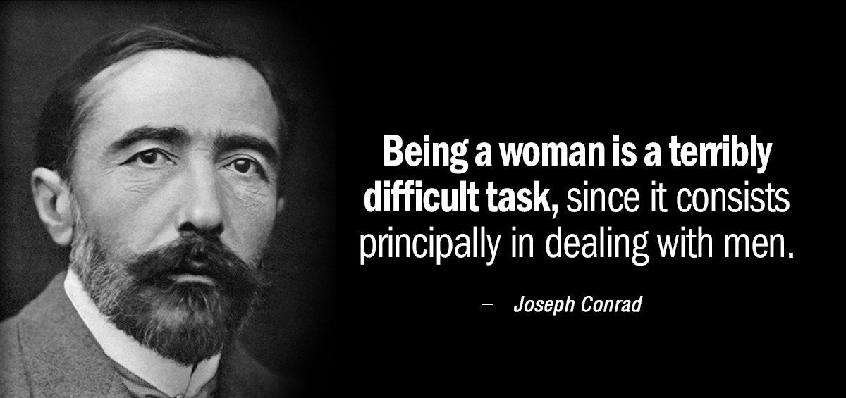Quotation Joseph Conrad Being a woman is a terribly difficult task since it Quotes