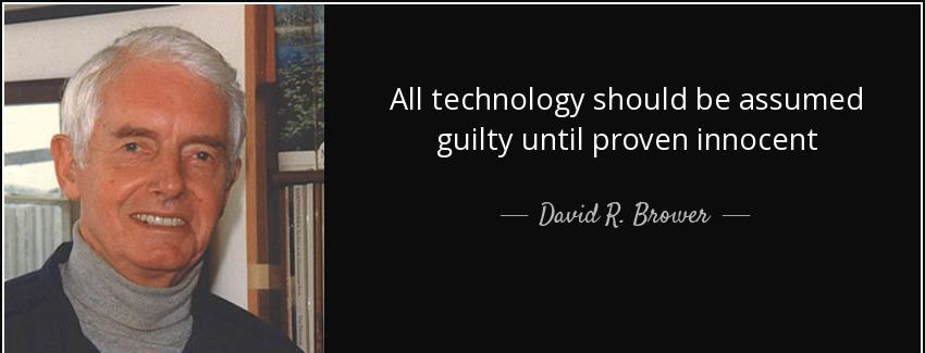 quote all technology should be assumed guilty until proven innocent david r brower Quotes