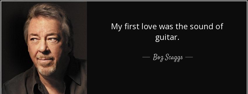 quote my first love was the sound of guitar boz scaggs Quotes