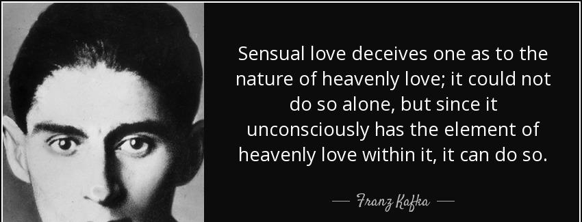 quote sensual love deceives one as to the nature of heavenly love it could not do so alone franz kafka Quotes