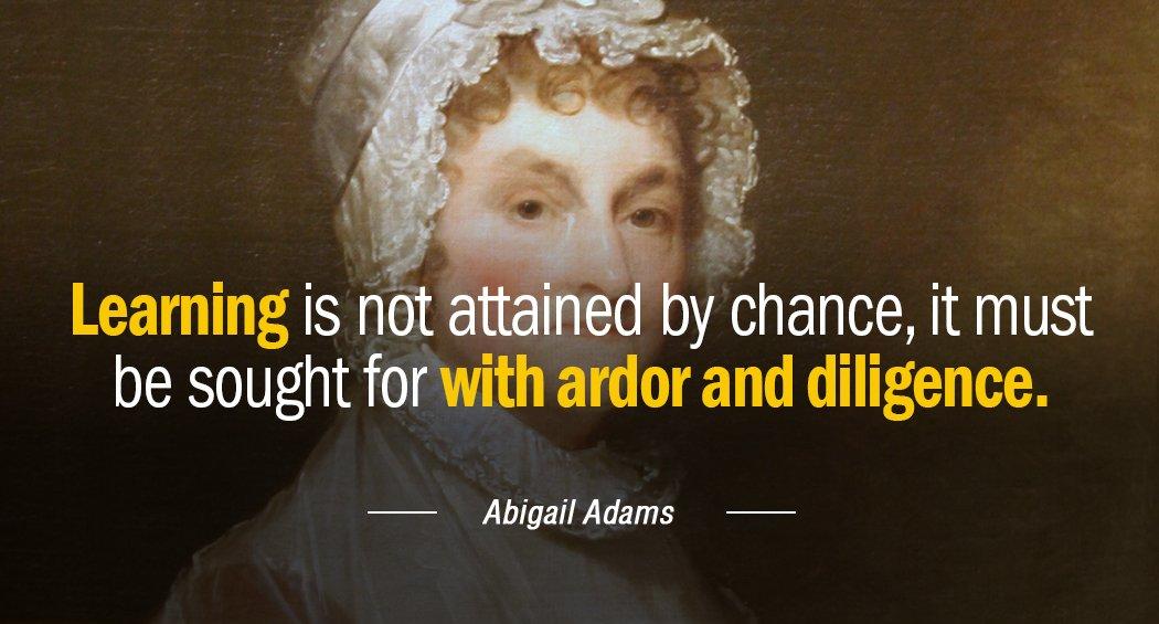 Quotation Abigail Adams Learning is not attained by chance it must be sought Quotes
