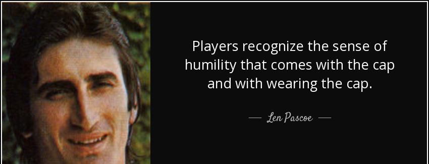 quote players recognize the sense of humility that comes with the cap and with wearing the len pascoe Quotes