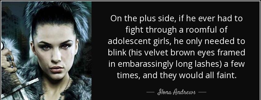quote on the plus side if he ever had to fight through a roomful of adolescent girls he only ilona andrews Quotes