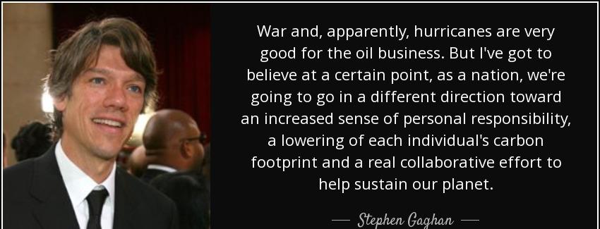 quote war and apparently hurricanes are very good for the oil business but i ve got to believe stephen gaghan Quotes