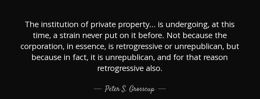 quote the institution of private property is undergoing at this time a strain never put on peter s grosscup Quotes