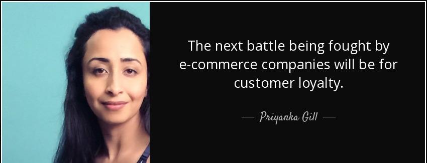 quote the next battle being fought by e commerce companies will be for customer loyalty priyanka gill Quotes