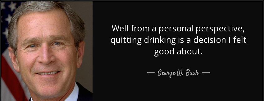 quote well from a personal perspective quitting drinking is a decision i felt good about george w bush Quotes