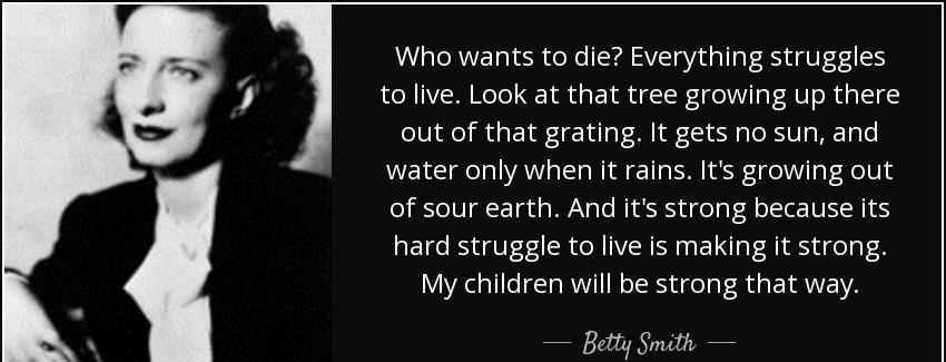 quote who wants to die everything struggles to live look at that tree growing up there out betty smith Quotes