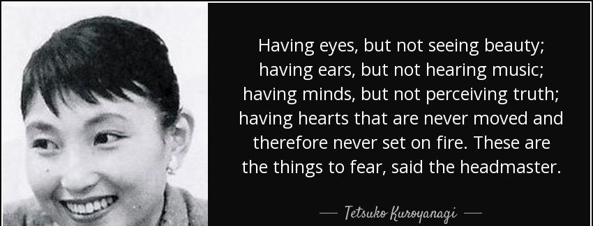quote having eyes but not seeing beauty having ears but not hearing music having minds but tetsuko kuroyanagi Quotes