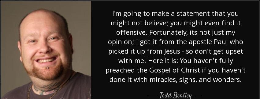 quote i m going to make a statement that you might not believe you might even find it offensive todd bentley Quotes