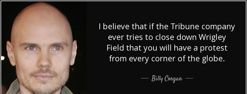 quote i believe that if the tribune company ever tries to close down wrigley field that you billy corgan Quotes