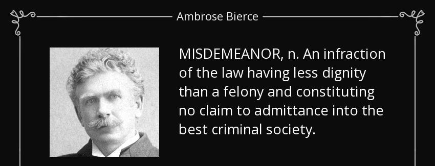 quote misdemeanor n an infraction of the law having less dignity than a felony and constituting ambrose bierce Quotes