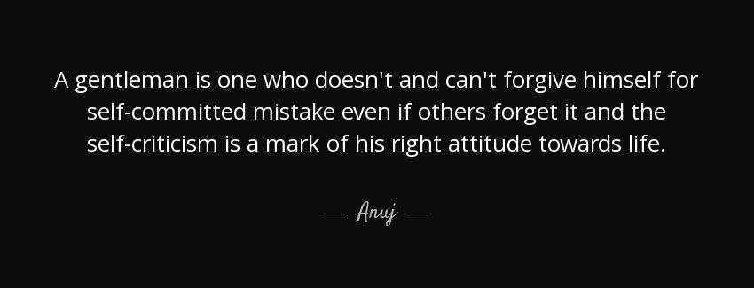 quote a gentleman is one who doesn t and can t forgive himself for self committed mistake anuj Quotes