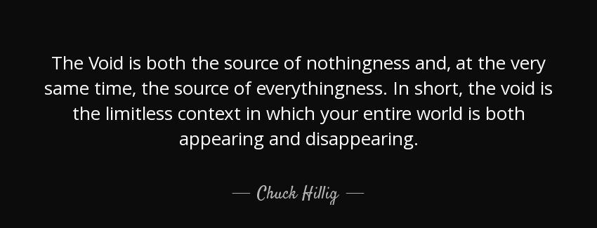 quote the void is both the source of nothingness and at the very same time the source of everythingness chuck hillig Quotes