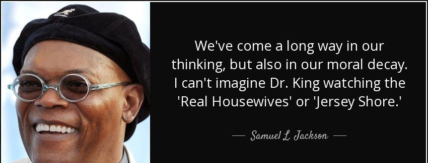 quote we ve come a long way in our thinking but also in our moral decay i can t imagine dr samuel l jackson Quotes