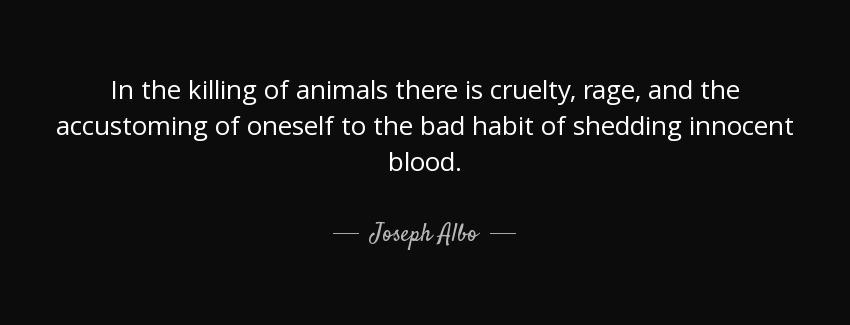 quote in the killing of animals there is cruelty rage and the accustoming of oneself to the joseph albo Quotes