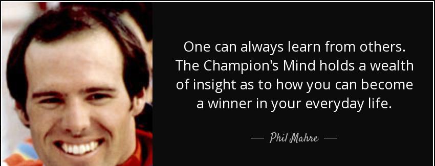quote one can always learn from others the champion s mind holds a wealth of insight as to phil mahre Quotes