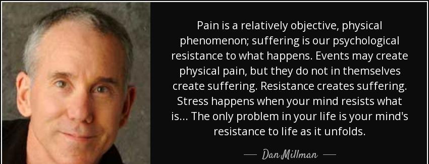 quote pain is a relatively objective physical phenomenon suffering is our psychological resistance dan millman Quotes