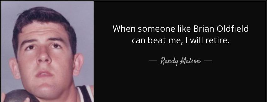 quote when someone like brian oldfield can beat me i will retire randy matson Quotes