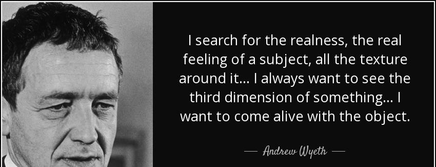 quote i search for the realness the real feeling of a subject all the texture around it i andrew wyeth Quotes