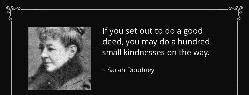 quote if you set out to do a good deed you may do a hundred small kindnesses on the way sarah doudney Quotes