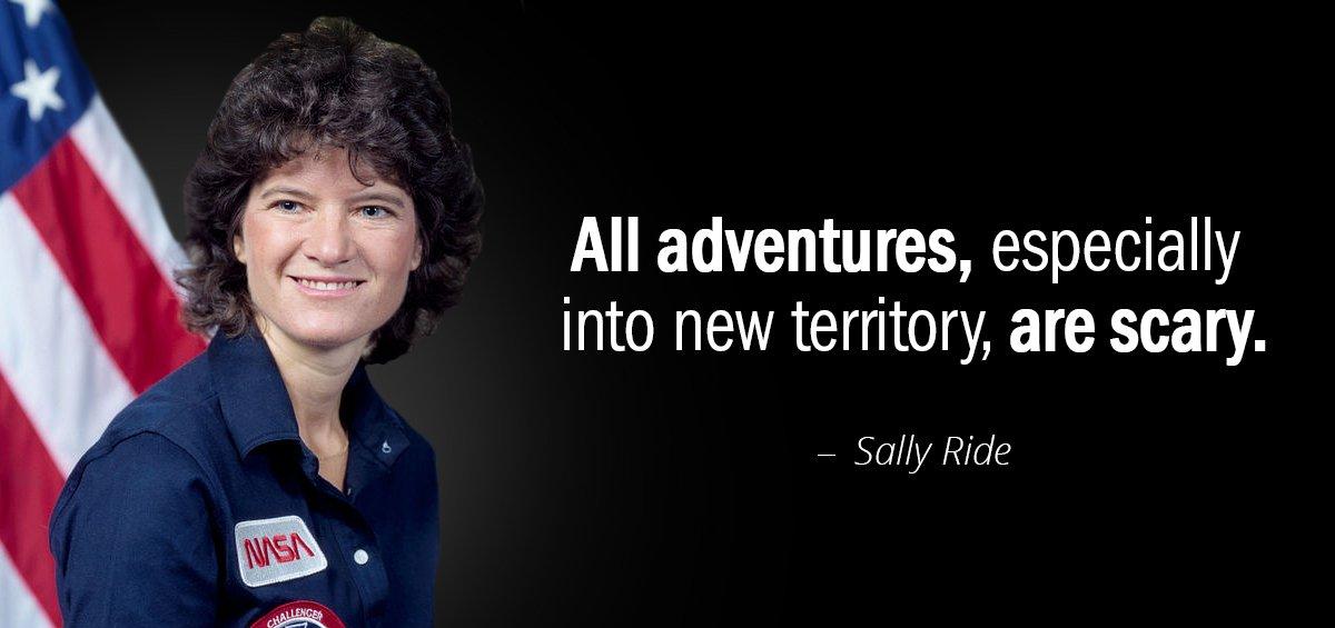 Quotation Sally Ride All adventures especially into new territory are scary Quotes