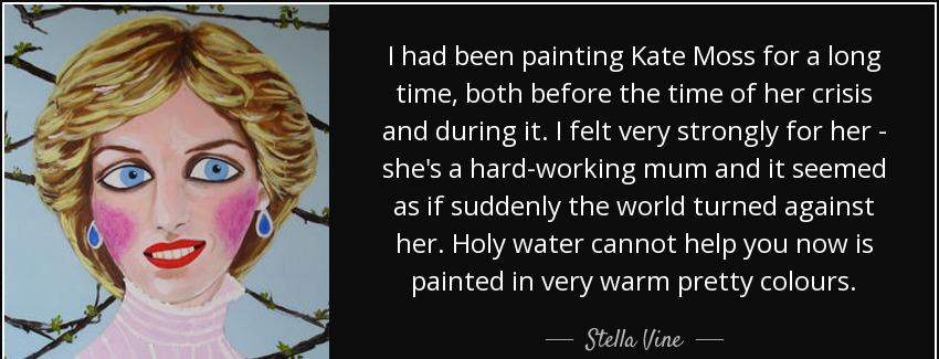 quote i had been painting kate moss for a long time both before the time of her crisis and stella vine Quotes
