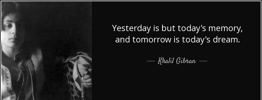 quote yesterday is but today s memory and tomorrow is today s dream khalil gibran Quotes