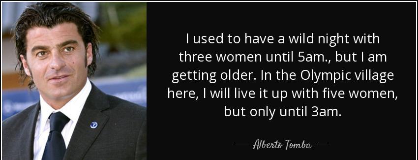 quote i used to have a wild night with three women until 5am but i am getting older in the alberto tomba Quotes