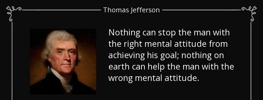 quote nothing can stop the man with the right mental attitude from achieving his goal nothing thomas jefferson Quotes