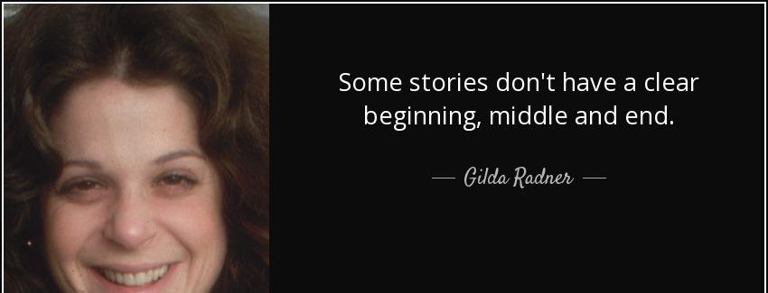 quote some stories don t have a clear beginning middle and end gilda radner Quotes
