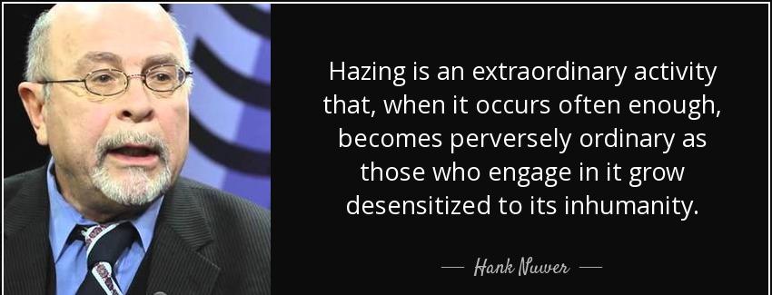 quote hazing is an extraordinary activity that when it occurs often enough becomes perversely hank nuwer Quotes