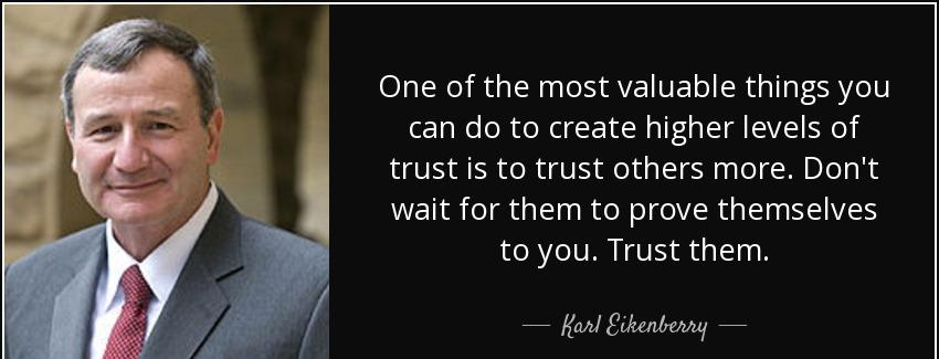 quote one of the most valuable things you can do to create higher levels of trust is to trust karl eikenberry Quotes