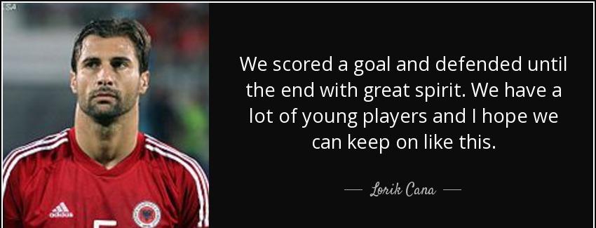 quote we scored a goal and defended until the end with great spirit we have a lot of young lorik cana Quotes
