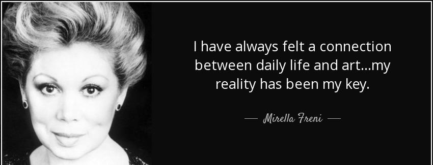 quote i have always felt a connection between daily life and art my reality has been my key mirella freni Quotes