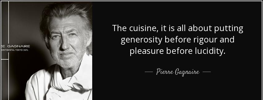 quote the cuisine it is all about putting generosity before rigour and pleasure before lucidity pierre gagnaire Quotes