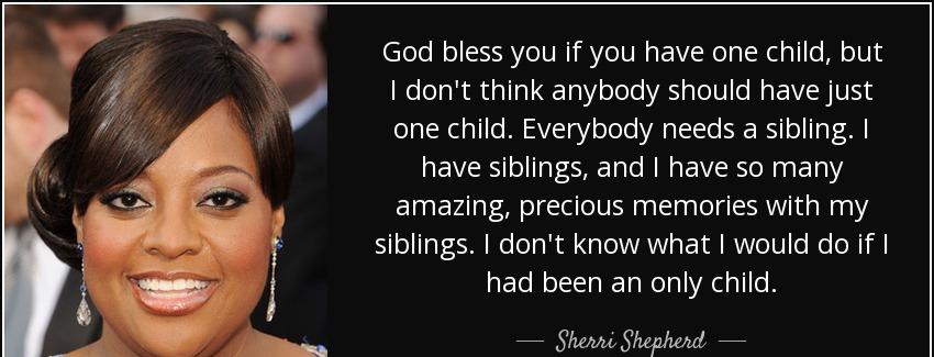 quote god bless you if you have one child but i don t think anybody should have just one child sherri shepherd Quotes