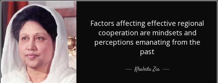 quote factors affecting effective regional cooperation are mindsets and perceptions emanating khaleda zia Quotes