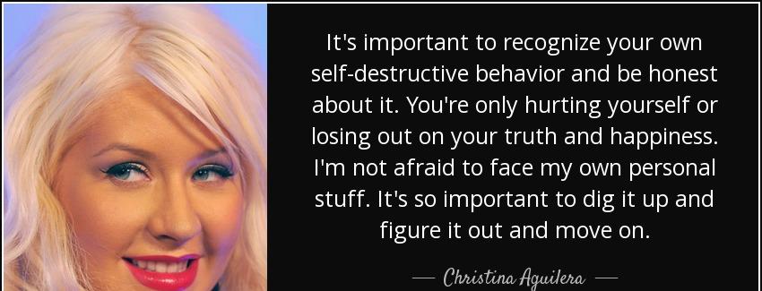 quote it s important to recognize your own self destructive behavior and be honest about it christina aguilera Quotes