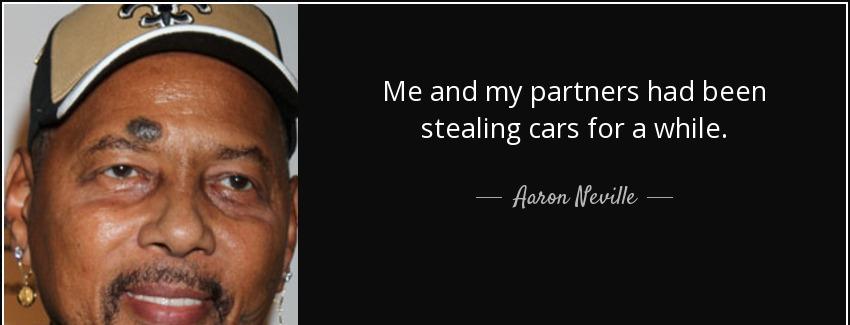 quote me and my partners had been stealing cars for a while aaron neville Quotes