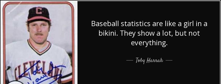 quote baseball statistics are like a girl in a bikini they show a lot but not everything toby harrah Quotes