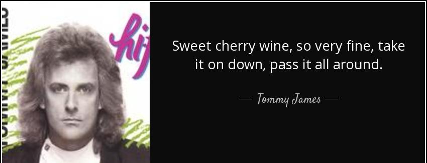 quote sweet cherry wine so very fine take it on down pass it all around tommy james Quotes