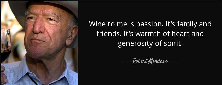 quote wine to me is passion it s family and friends it s warmth of heart and generosity of robert mondavi Quotes