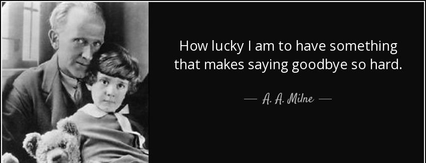 quote how lucky i am to have something that makes saying goodbye so hard a a milne Quotes