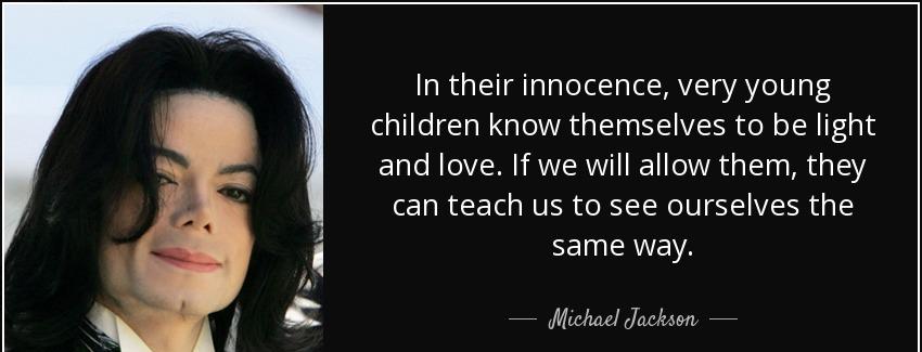 quote in their innocence very young children know themselves to be light and love if we will michael jackson Quotes